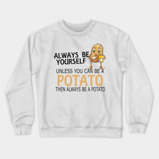 Potato - Always be yourself unless you can be a potato Crewneck Sweatshirt